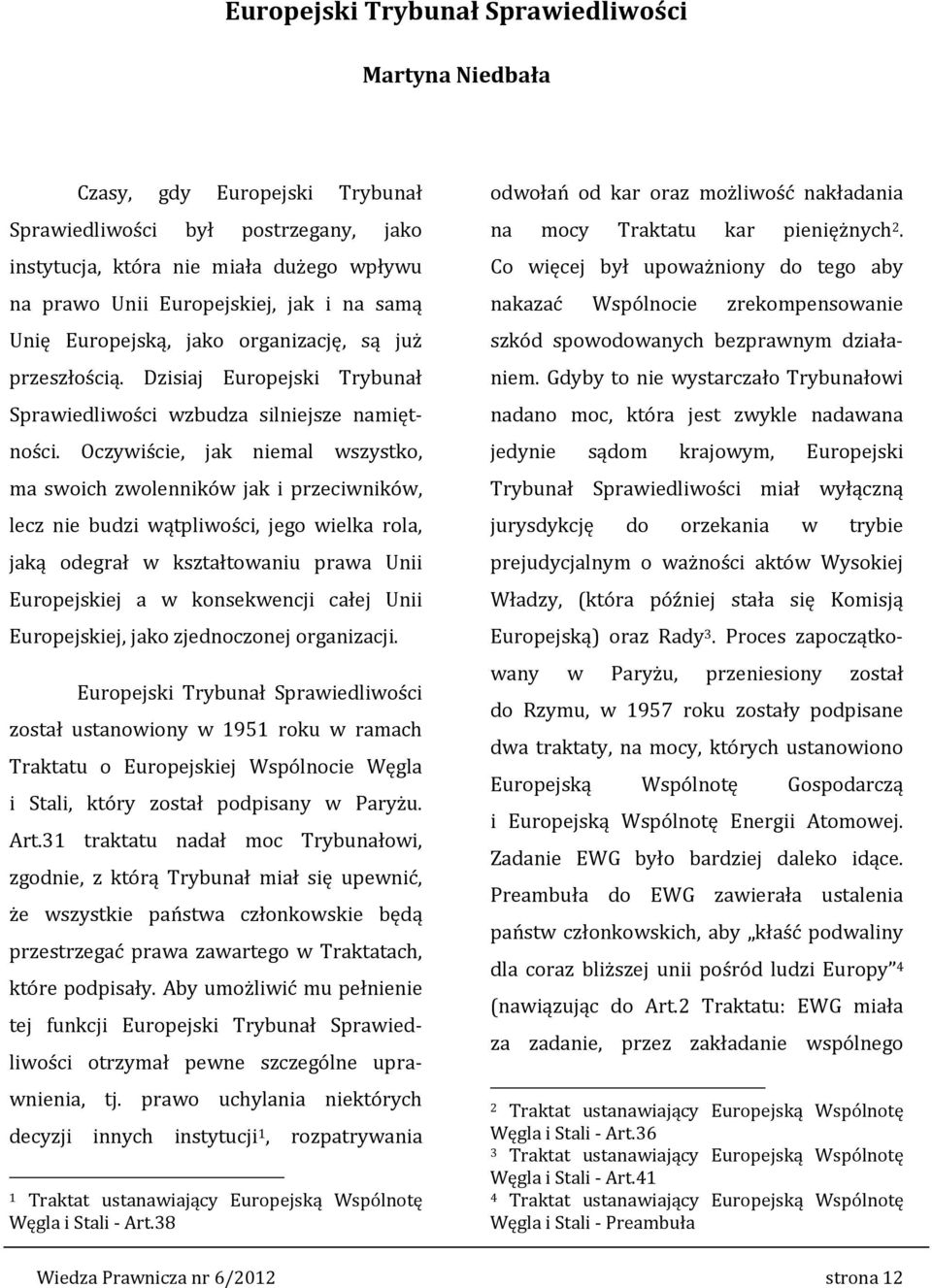 Oczywiście, jak niemal wszystko, ma swoich zwolenników jak i przeciwników, lecz nie budzi wątpliwości, jego wielka rola, jaką odegrał w kształtowaniu prawa Unii Europejskiej a w konsekwencji całej