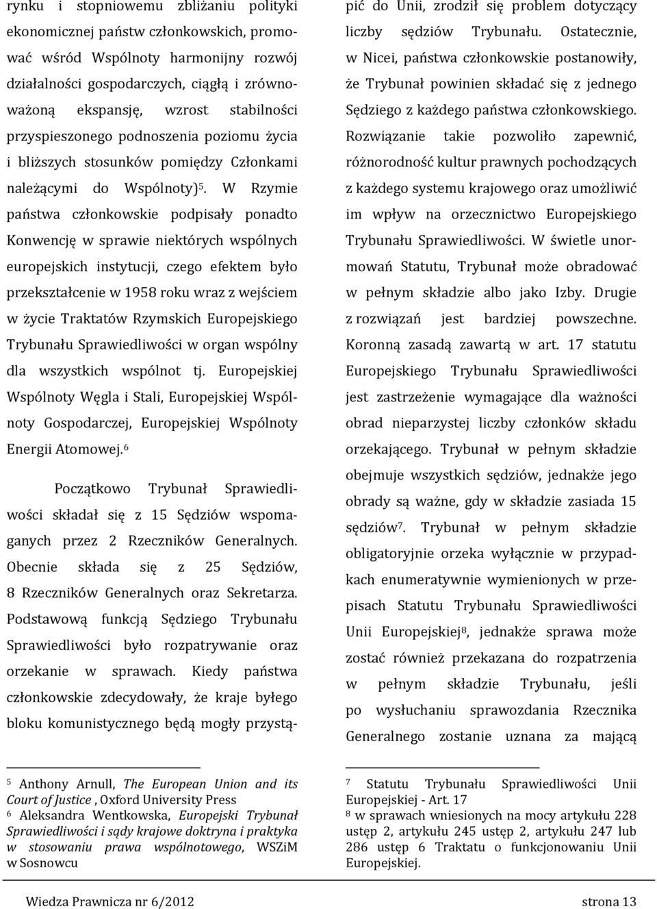 W Rzymie państwa członkowskie podpisały ponadto Konwencję w sprawie niektórych wspólnych europejskich instytucji, czego efektem było przekształcenie w 1958 roku wraz z wejściem w życie Traktatów