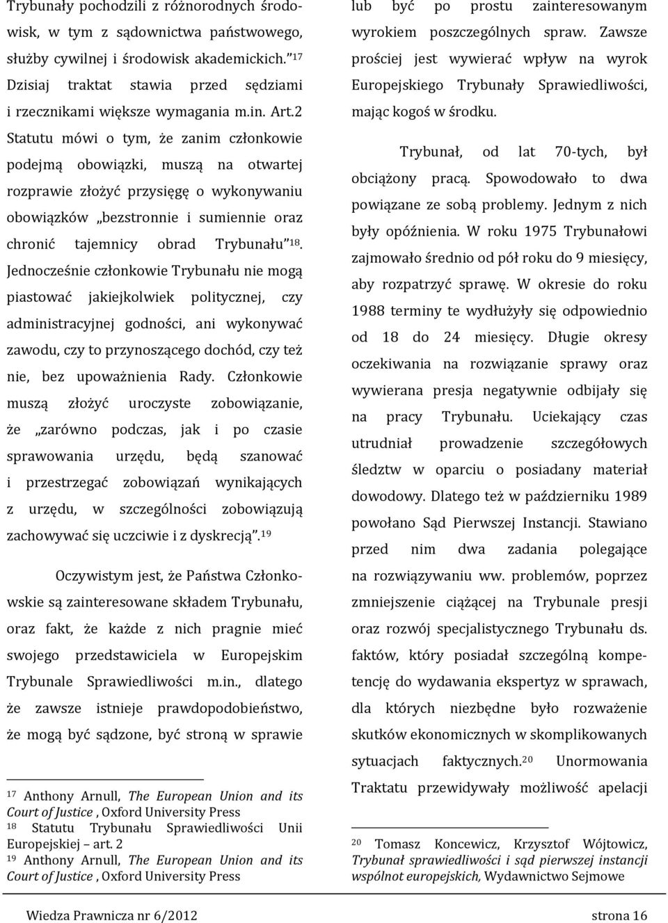 18. Jednocześnie członkowie Trybunału nie mogą piastować jakiejkolwiek politycznej, czy administracyjnej godności, ani wykonywać zawodu, czy to przynoszącego dochód, czy też nie, bez upoważnienia