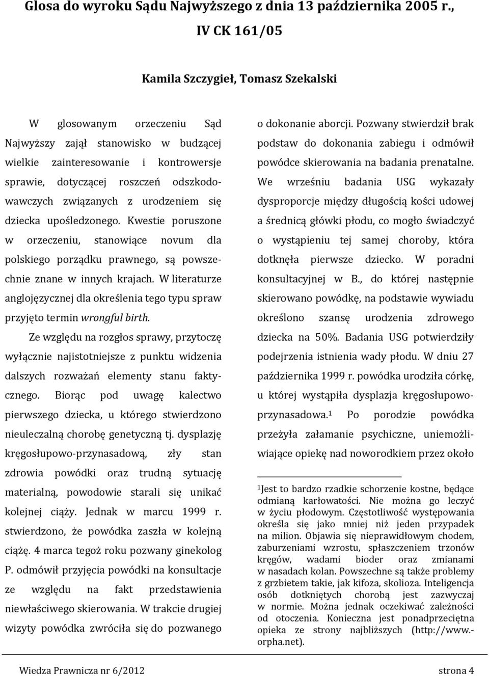 odszkodowawczych związanych z urodzeniem się dziecka upośledzonego. Kwestie poruszone w orzeczeniu, stanowiące novum dla polskiego porządku prawnego, są powszechnie znane w innych krajach.