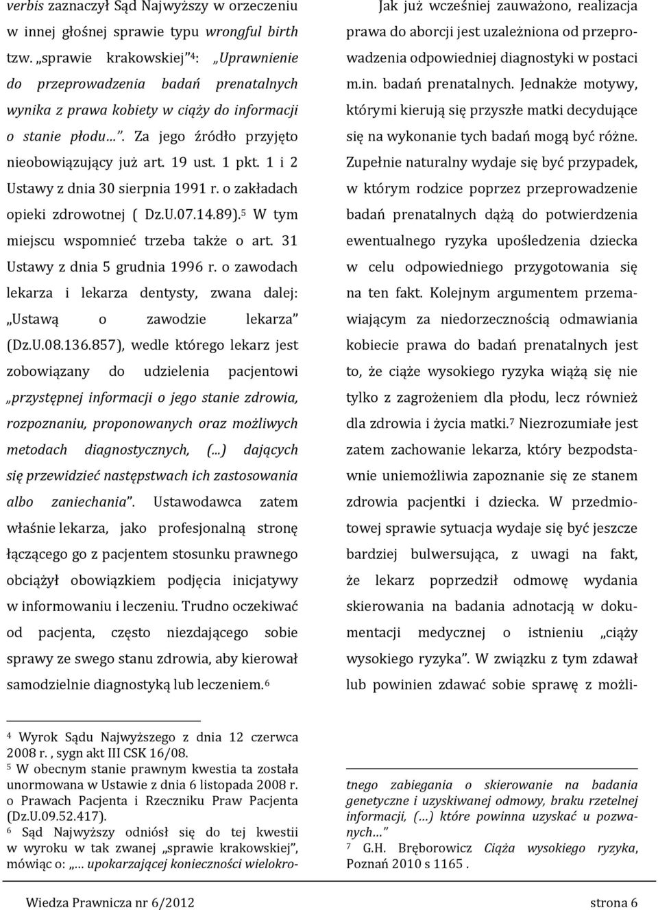 1 i 2 Ustawy z dnia 30 sierpnia 1991 r. o zakładach opieki zdrowotnej ( Dz.U.07.14.89). 5 W tym miejscu wspomnieć trzeba także o art. 31 Ustawy z dnia 5 grudnia 1996 r.