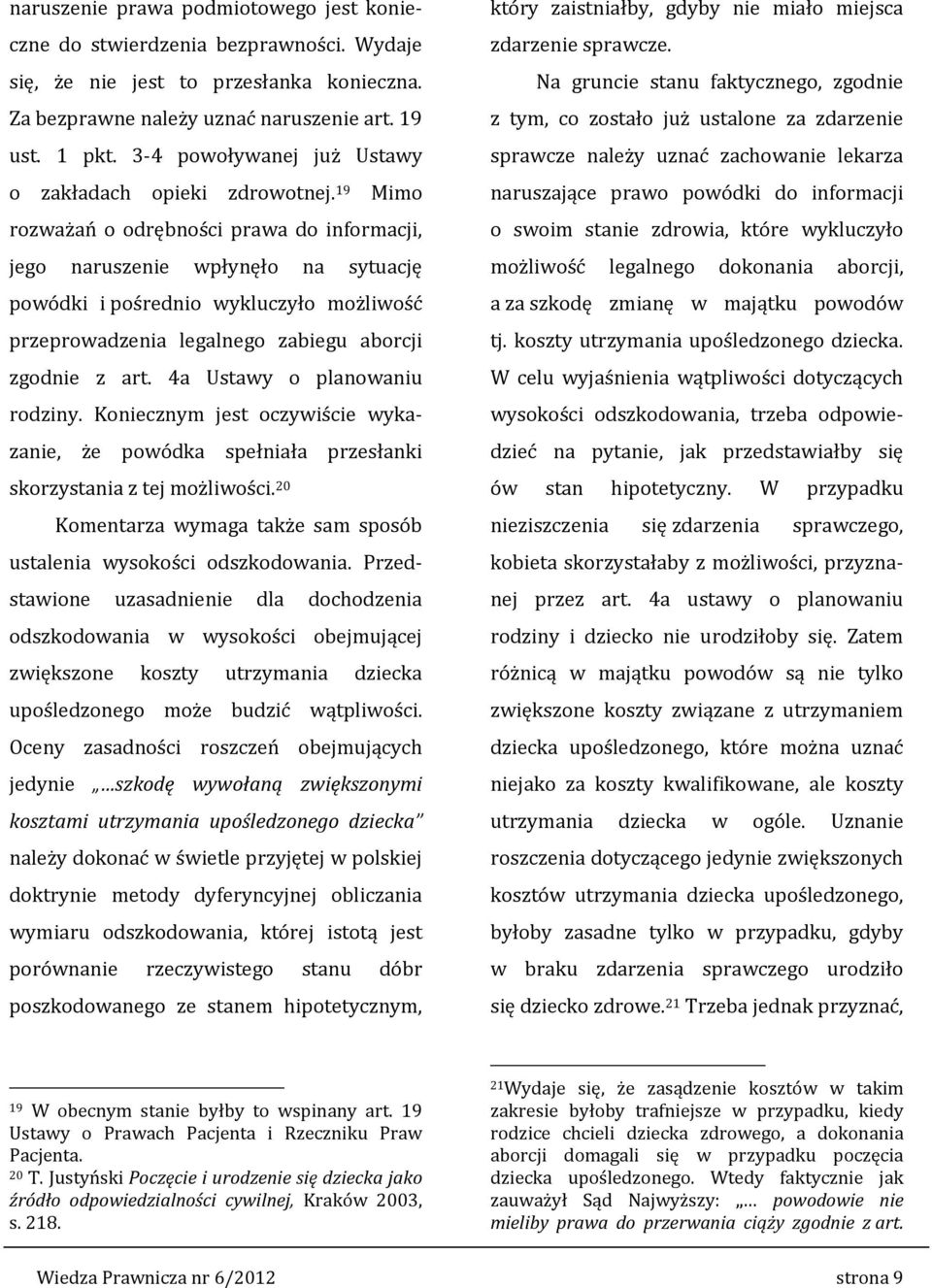 19 Mimo rozważań o odrębności prawa do informacji, jego naruszenie wpłynęło na sytuację powódki i pośrednio wykluczyło możliwość przeprowadzenia legalnego zabiegu aborcji zgodnie z art.