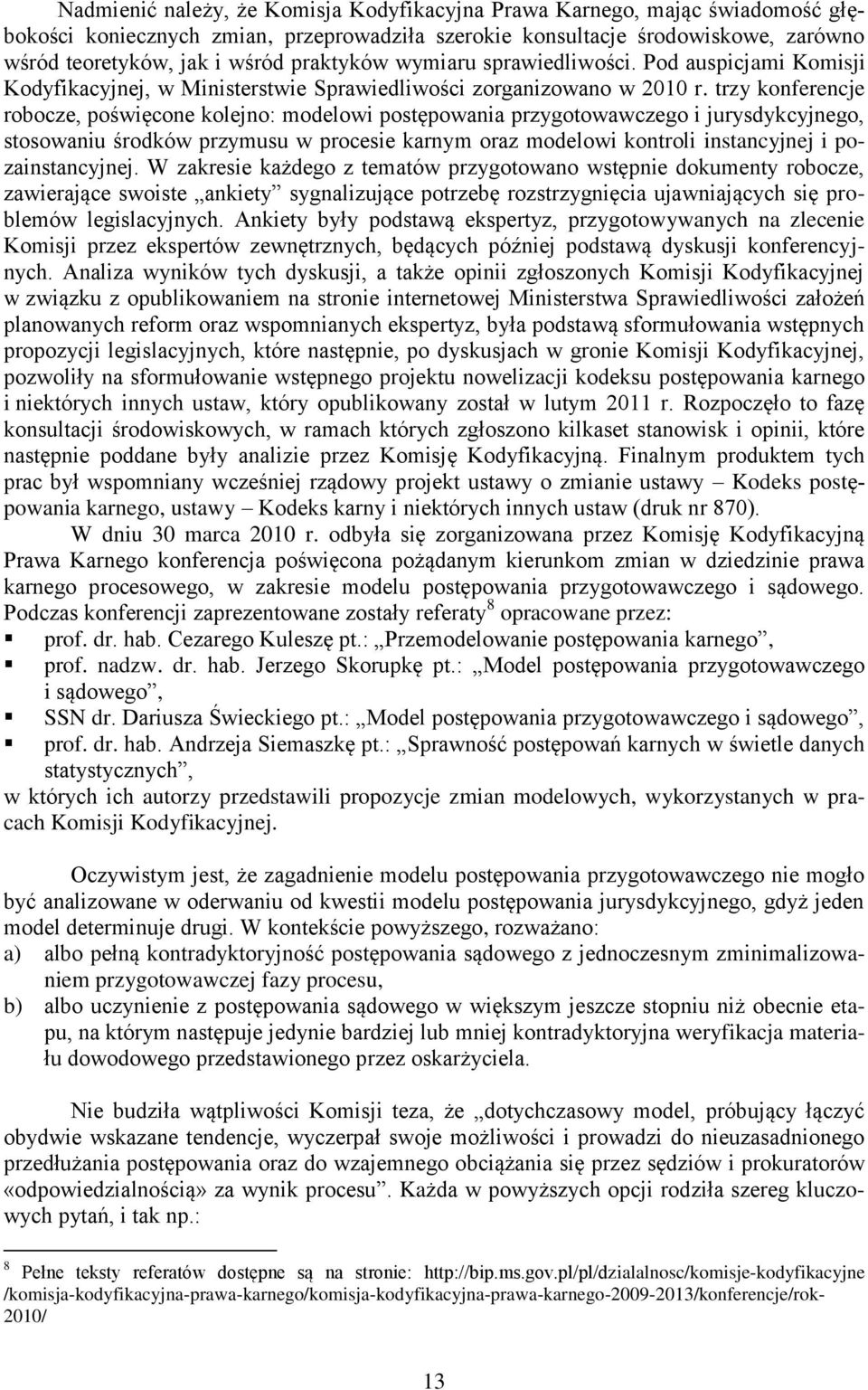 trzy konferencje robocze, poświęcone kolejno: modelowi postępowania przygotowawczego i jurysdykcyjnego, stosowaniu środków przymusu w procesie karnym oraz modelowi kontroli instancyjnej i