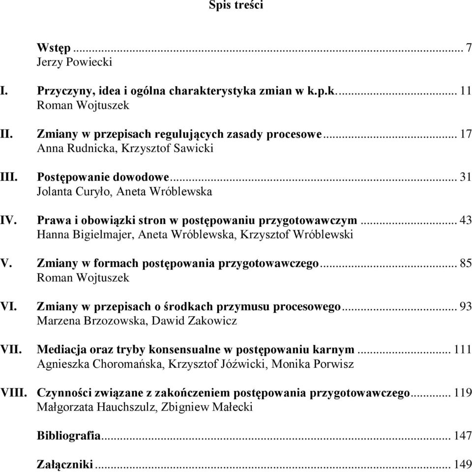 .. 43 Hanna Bigielmajer, Aneta Wróblewska, Krzysztof Wróblewski V. Zmiany w formach postępowania przygotowawczego... 85 Roman Wojtuszek VI. Zmiany w przepisach o środkach przymusu procesowego.