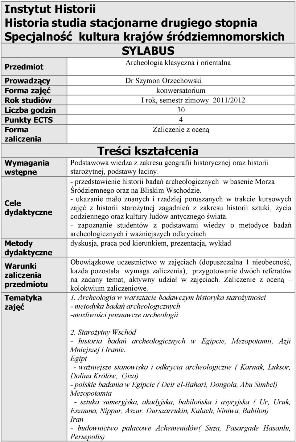 zaliczenia przedmiotu Tematyka zajęć Treści kształcenia Podstawowa wiedza z zakresu geografii historycznej oraz historii starożytnej, podstawy łaciny.