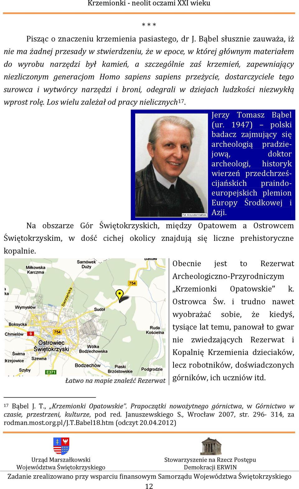 generacjom Homo sapiens sapiens przeżycie, dostarczyciele tego surowca i wytwórcy narzędzi i broni, odegrali w dziejach ludzkości niezwykłą wprost rolę. Los wielu zależał od pracy nielicznych 17.