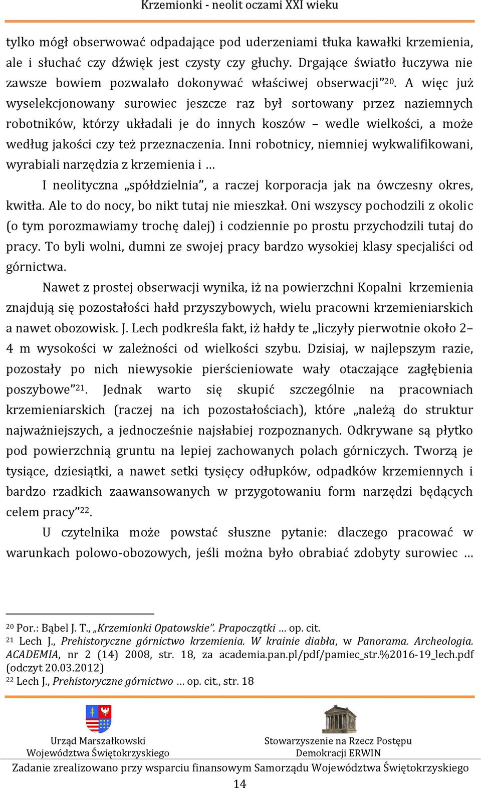 A więc już wyselekcjonowany surowiec jeszcze raz był sortowany przez naziemnych robotników, którzy układali je do innych koszów wedle wielkości, a może według jakości czy też przeznaczenia.