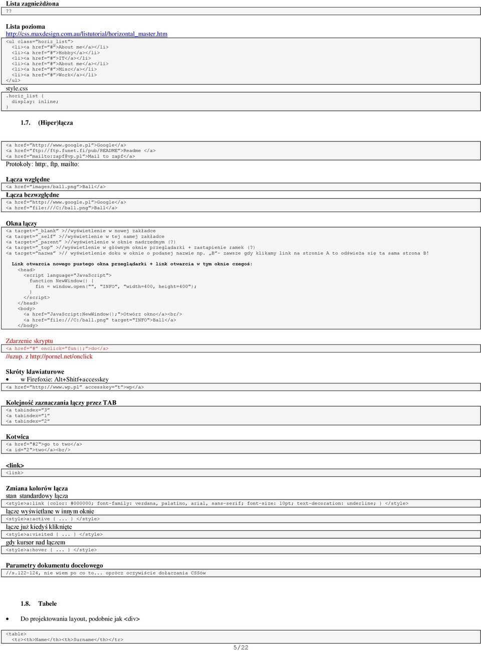 >Work</a></li> </ul> style.css.horiz_list { display: inline; 1.7. (Hiper)łącza <a href= http://www.google.pl >Google</a> <a href= ftp://ftp.funet.fi/pub/readme >Readme </a> <a href= mailto:zapf@vp.