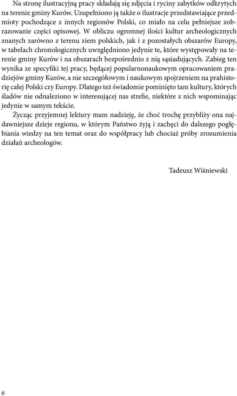 W obliczu ogromnej ilości kultur archeologicznych znanych zarówno z terenu ziem polskich, jak i z pozostałych obszarów Europy, w tabelach chronologicznych uwzględniono jedynie te, które występowały