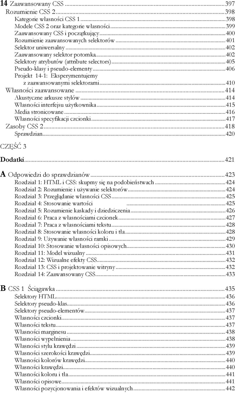 ..406 Projekt 14-1: Eksperymentujemy z zaawansowanymi selektorami...410 Własności zaawansowane...414 Akustyczne arkusze stylów...414 Własności interfejsu użytkownika...415 Media stronicowane.