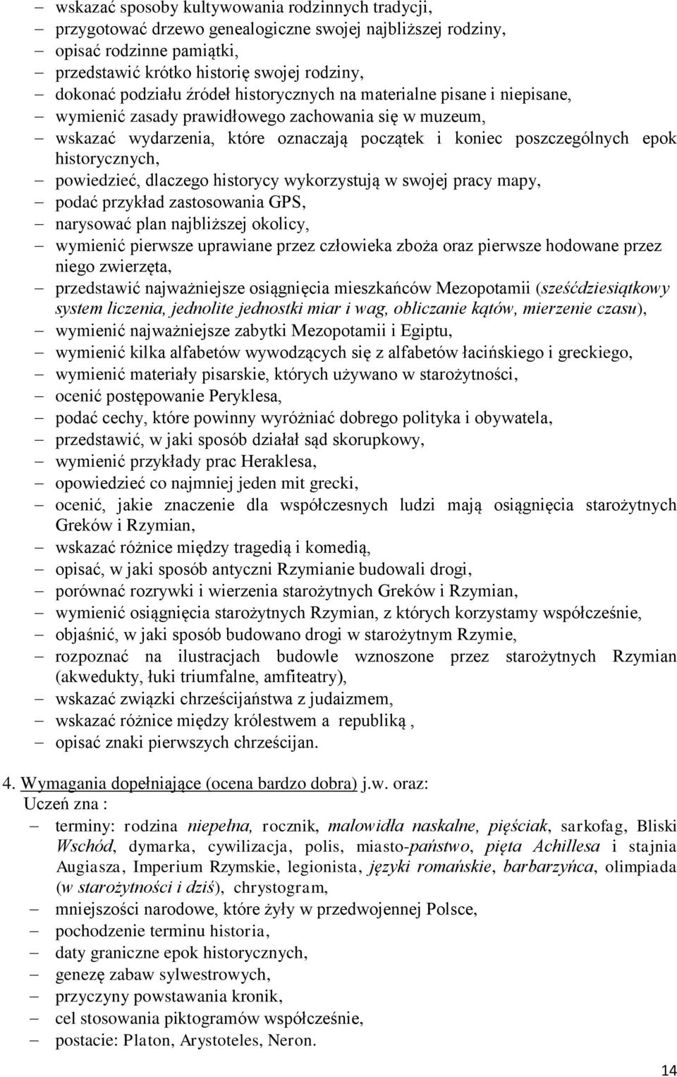 powiedzieć, dlaczego historycy wykorzystują w swojej pracy mapy, podać przykład zastosowania GPS, narysować plan najbliższej okolicy, wymienić pierwsze uprawiane przez człowieka zboża oraz pierwsze