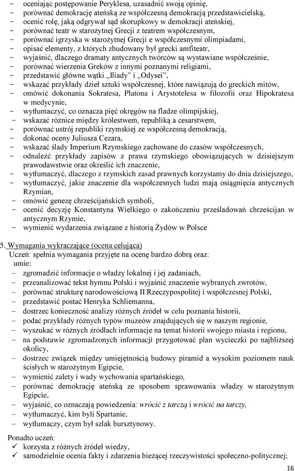 amfiteatr, - wyjaśnić, dlaczego dramaty antycznych twórców są wystawiane współcześnie, - porównać wierzenia Greków z innymi poznanymi religiami, - przedstawić główne wątki Iliady i Odysei, - wskazać