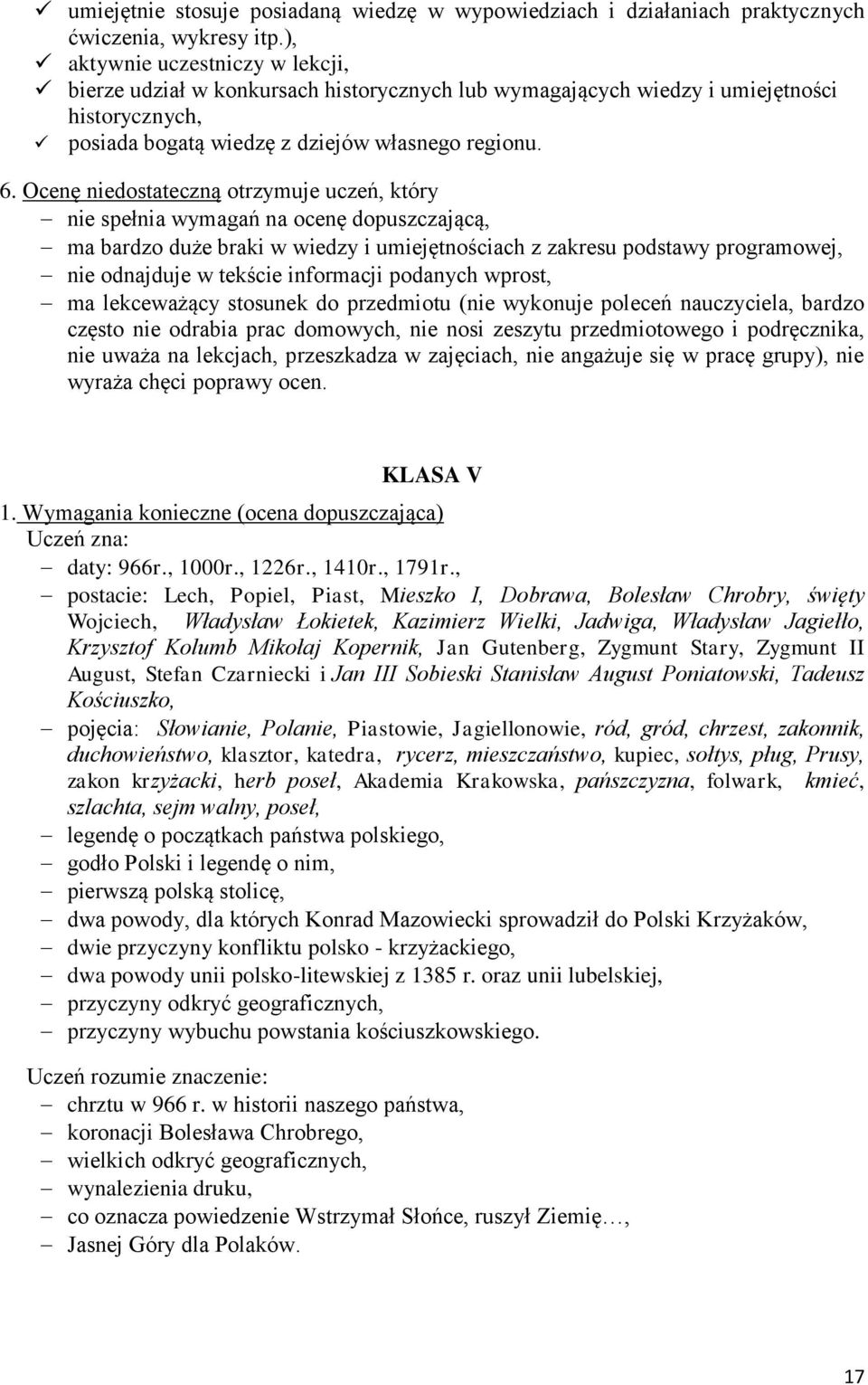 Ocenę niedostateczną otrzymuje uczeń, który nie spełnia wymagań na ocenę dopuszczającą, ma bardzo duże braki w wiedzy i umiejętnościach z zakresu podstawy programowej, nie odnajduje w tekście