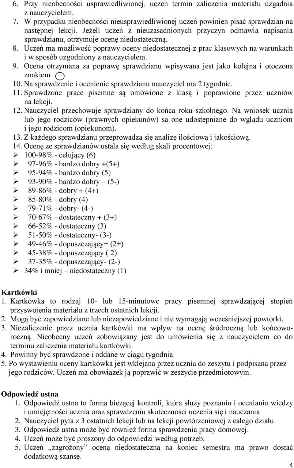 Uczeń ma możliwość poprawy oceny niedostatecznej z prac klasowych na warunkach i w sposób uzgodniony z nauczycielem. 9.