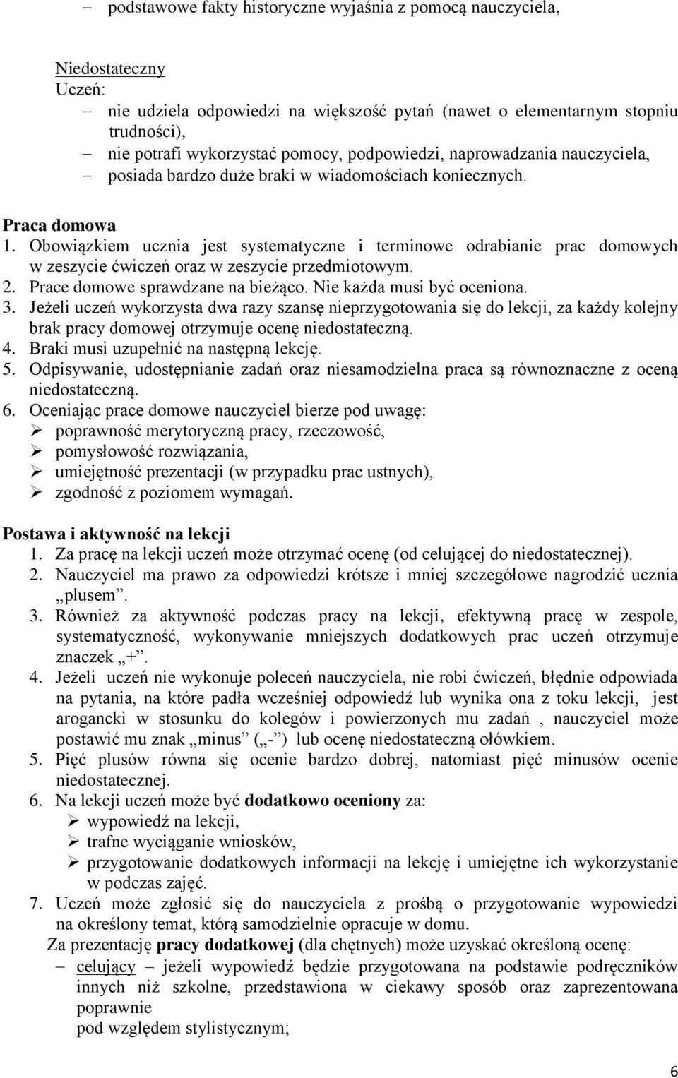 Obowiązkiem ucznia jest systematyczne i terminowe odrabianie prac domowych w zeszycie ćwiczeń oraz w zeszycie przedmiotowym. 2. Prace domowe sprawdzane na bieżąco. Nie każda musi być oceniona. 3.