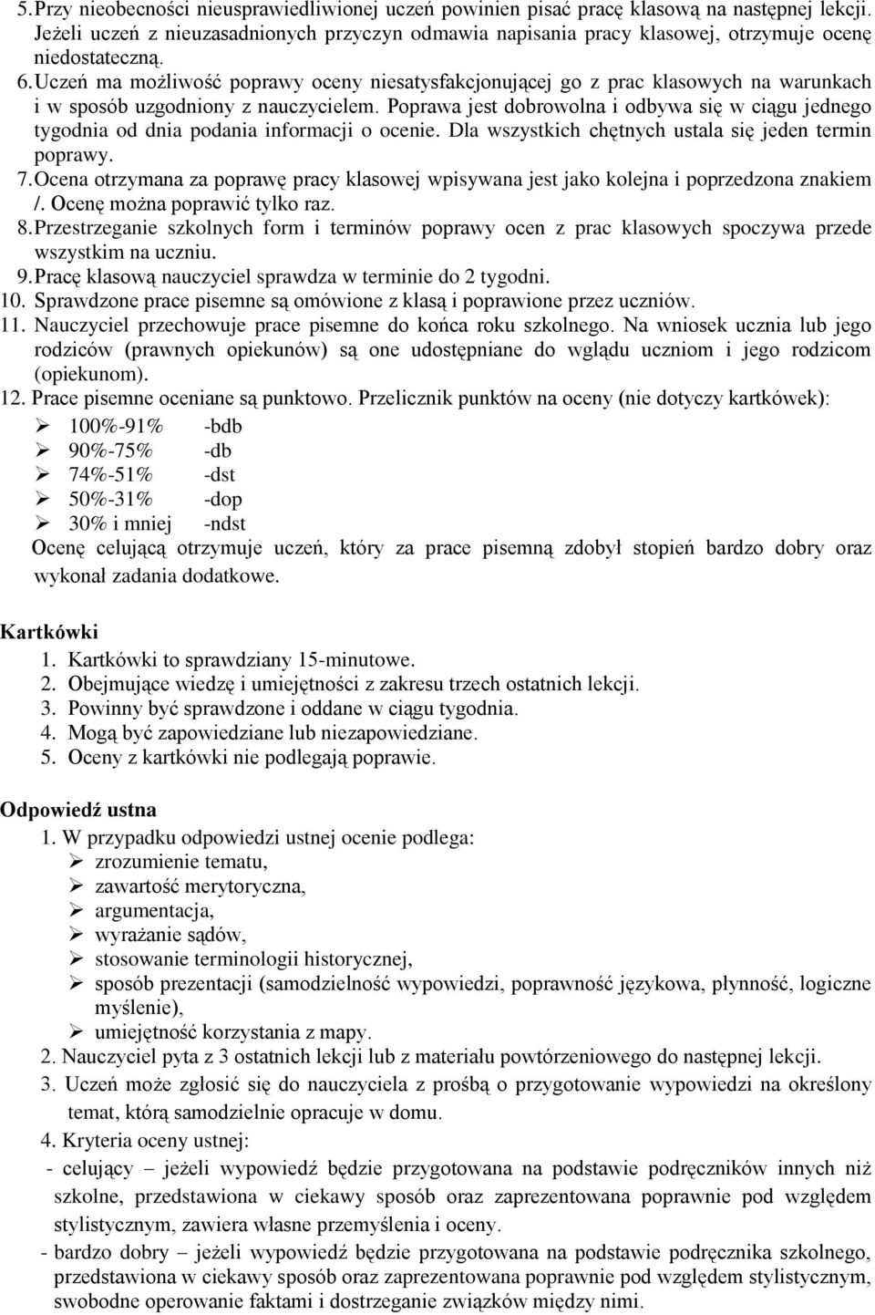 Uczeń ma możliwość poprawy oceny niesatysfakcjonującej go z prac klasowych na warunkach i w sposób uzgodniony z nauczycielem.