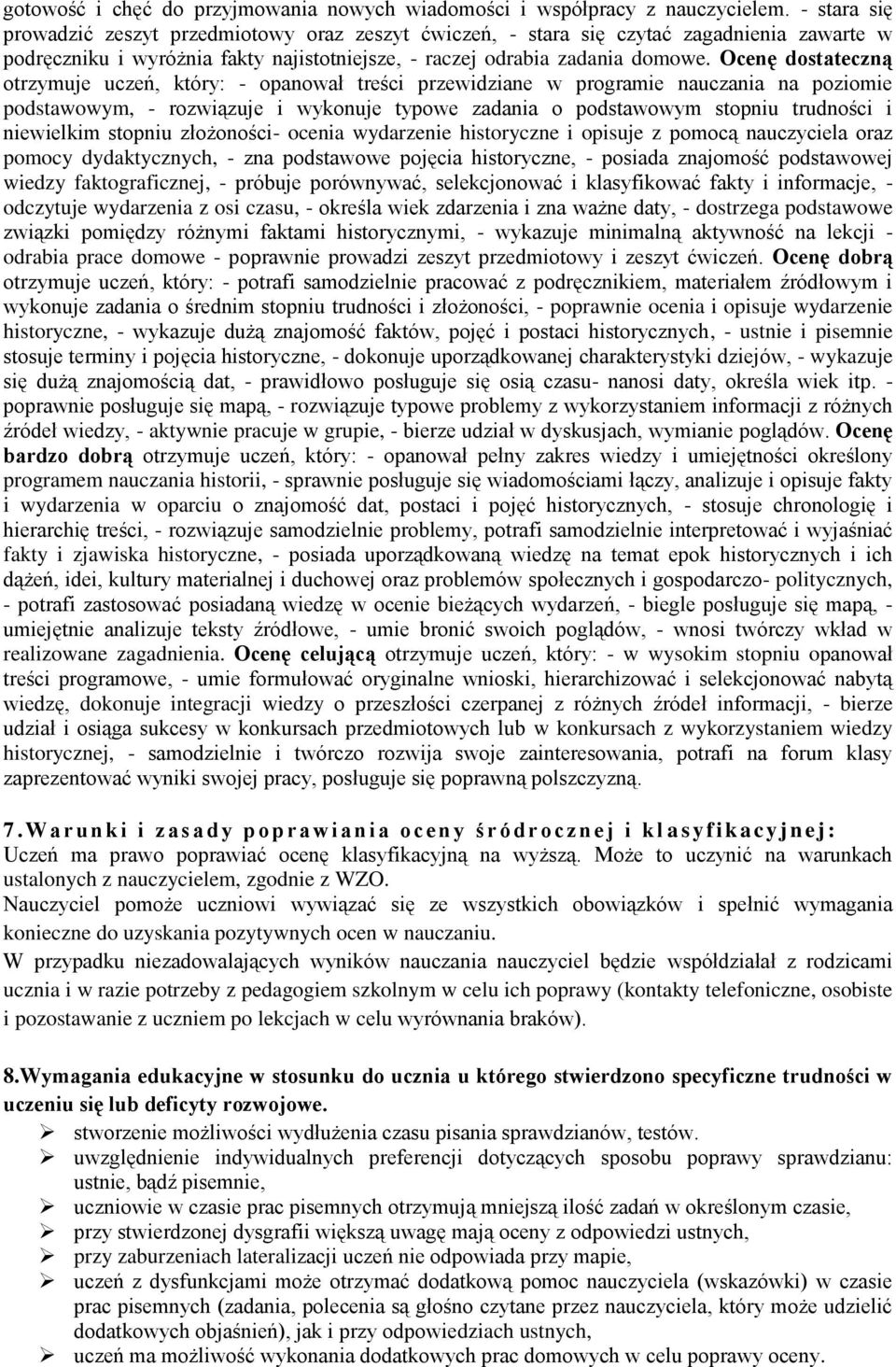 Ocenę dostateczną otrzymuje uczeń, który: - opanował treści przewidziane w programie nauczania na poziomie podstawowym, - rozwiązuje i wykonuje typowe zadania o podstawowym stopniu trudności i