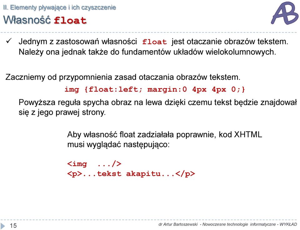 img {float:left; margin:0 4px 4px 0;} Powyższa reguła spycha obraz na lewa dzięki czemu tekst będzie znajdował się z jego