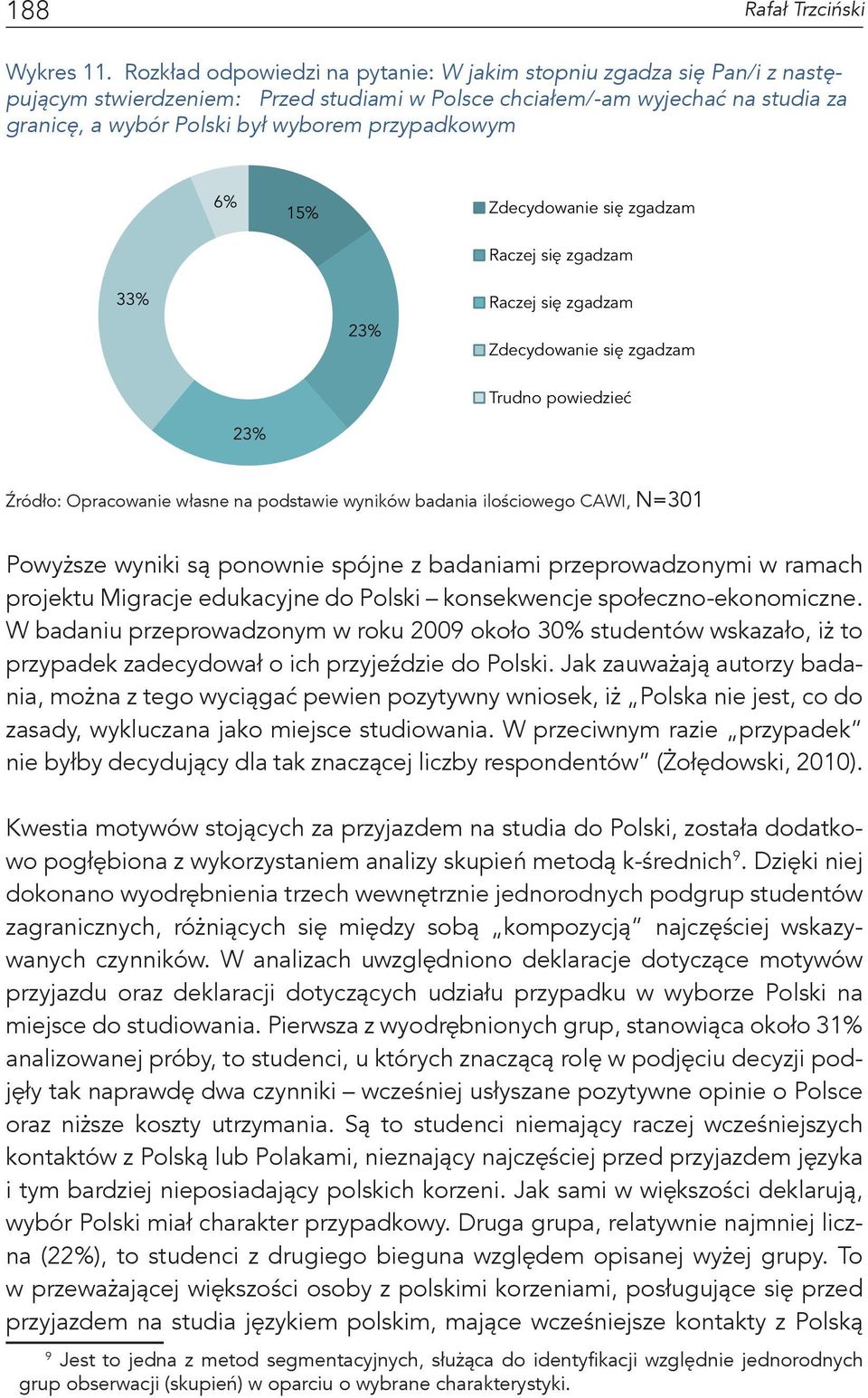 się zgadzam Zdecydowanie się zgadzam Trudno powiedzieć 23% Powyższe wyniki są ponownie spójne z badaniami przeprowadzonymi w ramach projektu Migracje edukacyjne do Polski konsekwencje