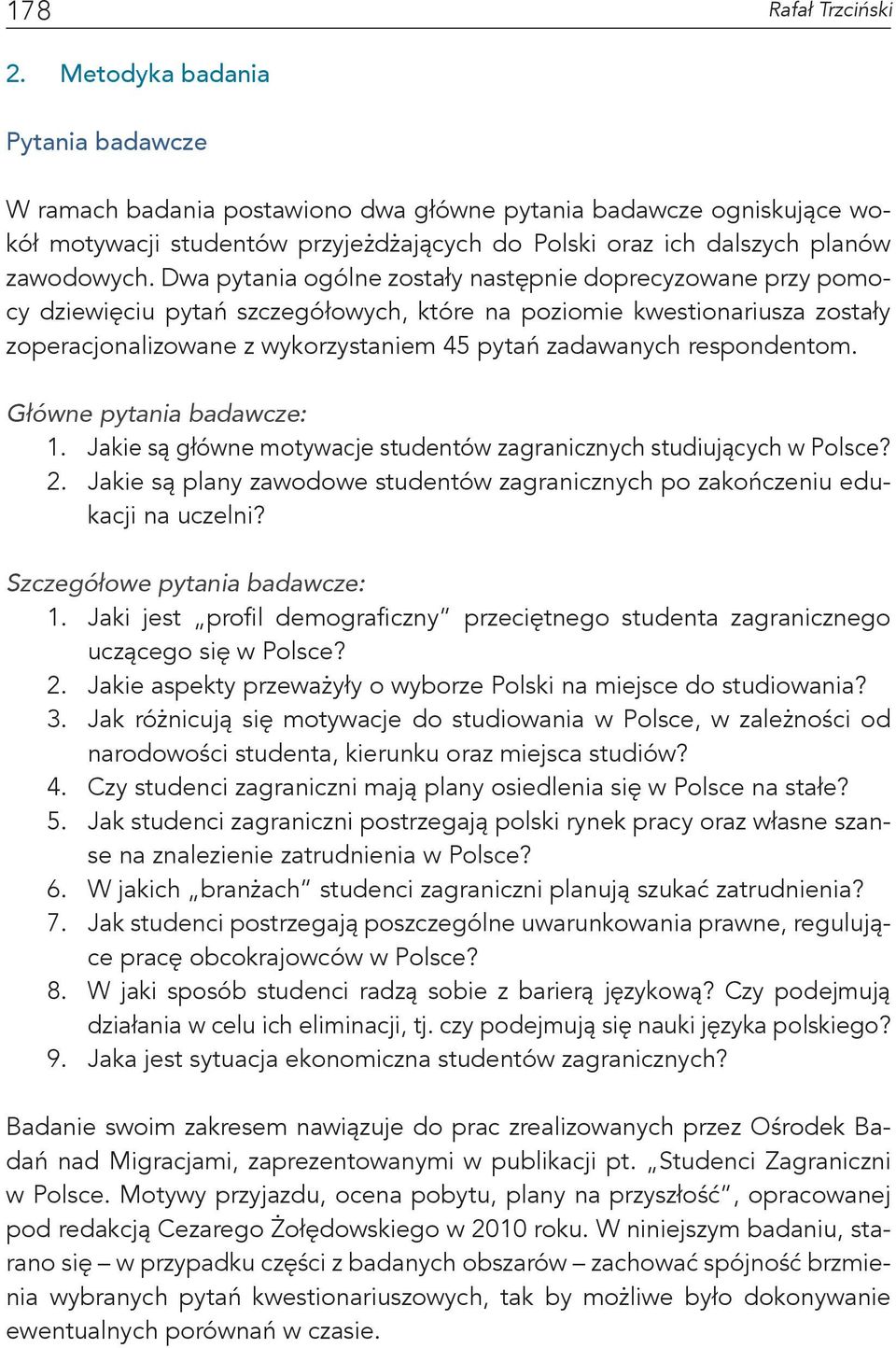 Dwa pytania ogólne zostały następnie doprecyzowane przy pomocy dziewięciu pytań szczegółowych, które na poziomie kwestionariusza zostały zoperacjonalizowane z wykorzystaniem 45 pytań zadawanych