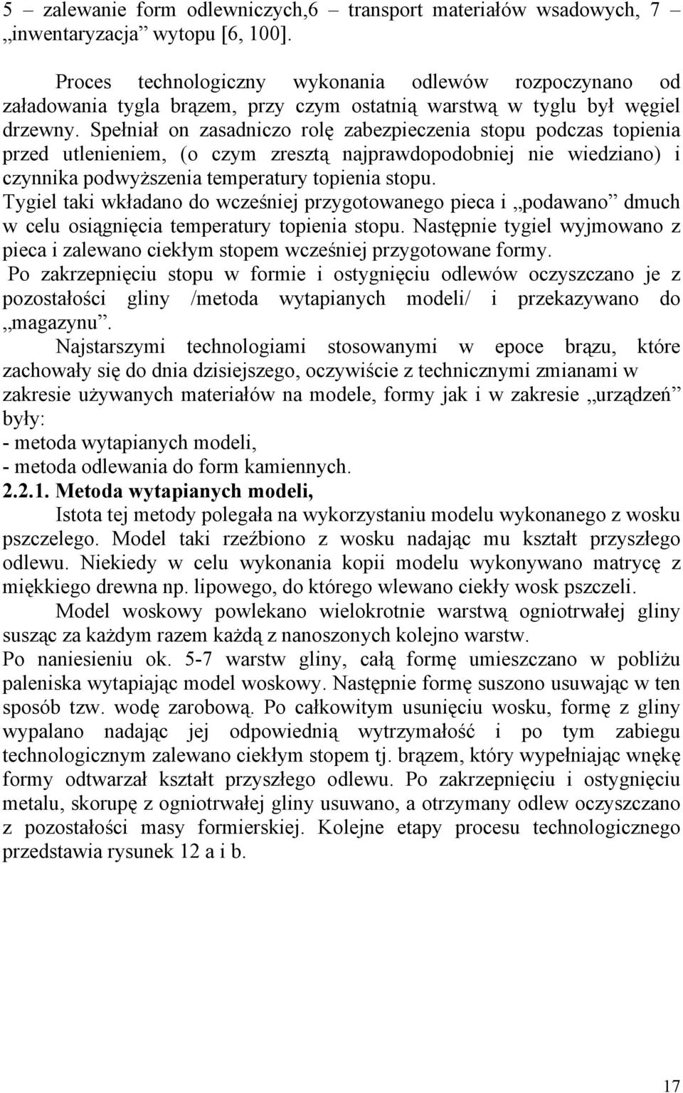 Spełniał on zasadniczo rolę zabezpieczenia stopu podczas topienia przed utlenieniem, (o czym zresztą najprawdopodobniej nie wiedziano) i czynnika podwyższenia temperatury topienia stopu.