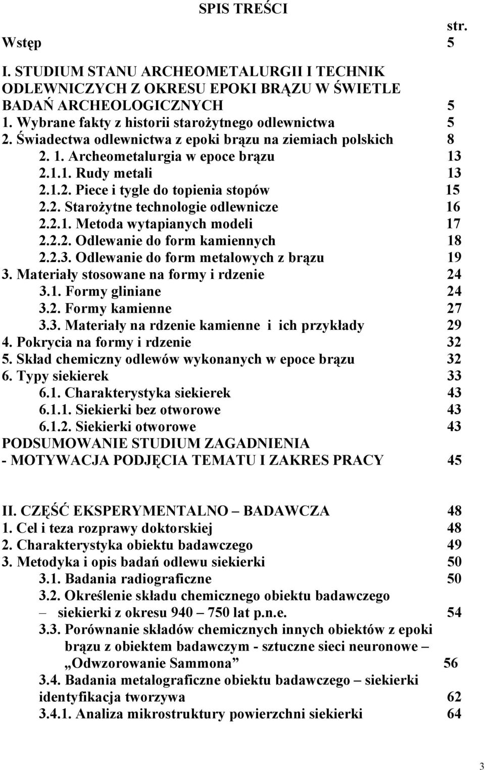 2.1. Metoda wytapianych modeli 17 2.2.2. Odlewanie do form kamiennych 18 2.2.3. Odlewanie do form metalowych z brązu 19 3. Materiały stosowane na formy i rdzenie 24 3.1. Formy gliniane 24 3.2. Formy kamienne 27 3.