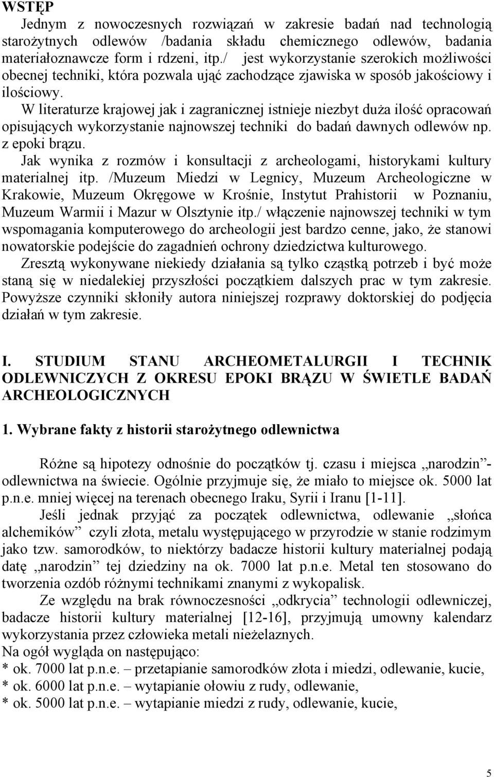 W literaturze krajowej jak i zagranicznej istnieje niezbyt duża ilość opracowań opisujących wykorzystanie najnowszej techniki do badań dawnych odlewów np. z epoki brązu.