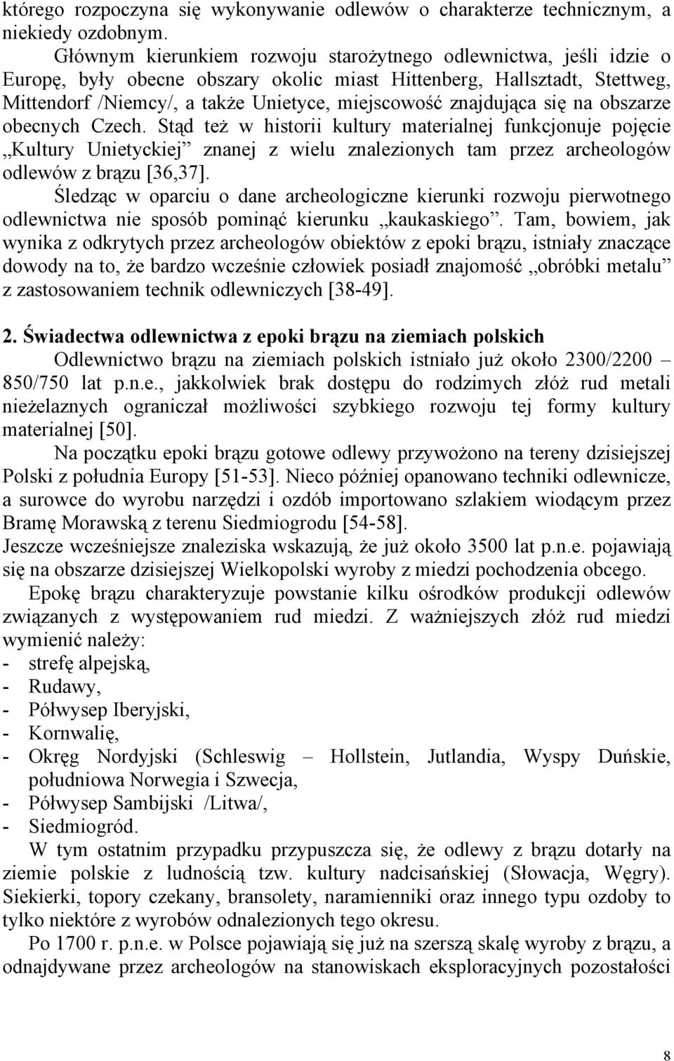 znajdująca się na obszarze obecnych Czech. Stąd też w historii kultury materialnej funkcjonuje pojęcie Kultury Unietyckiej znanej z wielu znalezionych tam przez archeologów odlewów z brązu [36,37].