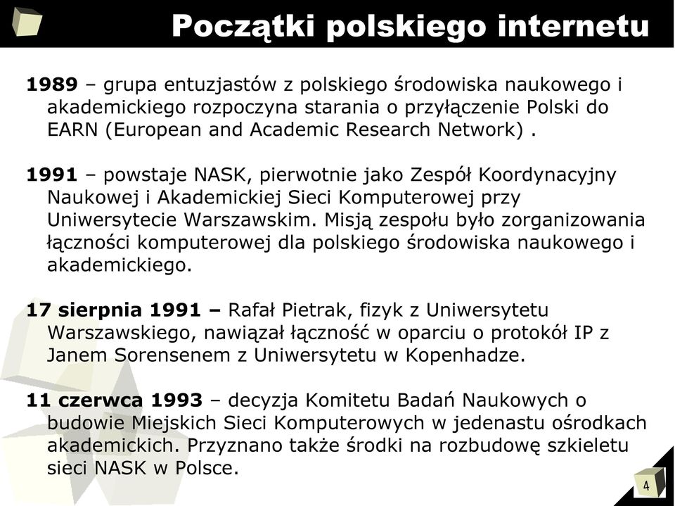 Misją zespołu było zorganizowania łączności komputerowej dla polskiego środowiska naukowego i akademickiego.