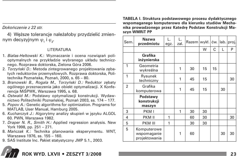 : Metoda zintegrowanego projektowania z batych reduktorów przemys owych. Rozprawa doktorska, Politechnika Poznaƒska, Poznaƒ, 2000, s. 65 80. 3. Branowski B., Rogala M., Torzyƒski D.