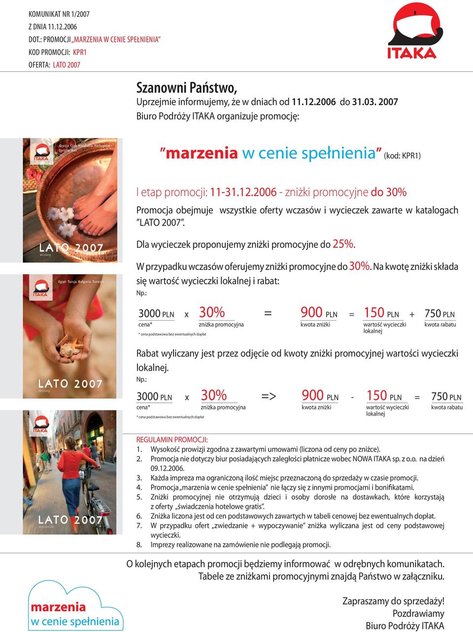 2006 - zniżki promocyjne do 30% Promocja obejmuje wszystkie oferty wczasów i wycieczek zawarte w katalogach LATO 2007. Dla wycieczek proponujemy zniżki promocyjne do 25%.