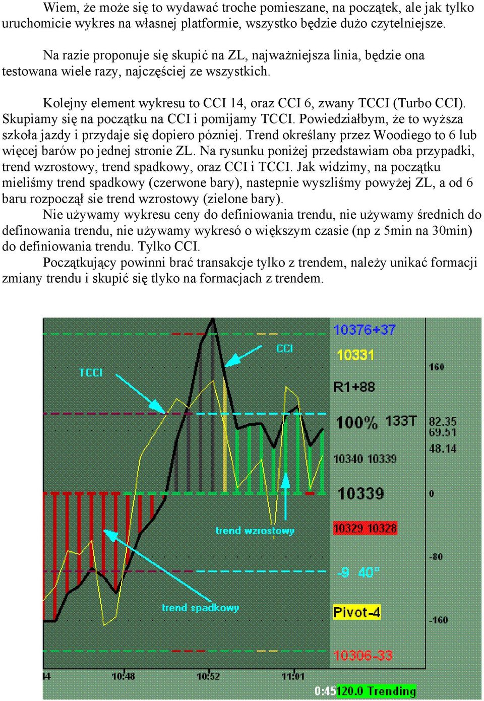 Skupiamy się na początku na CCI i pomijamy TCCI. Powiedziałbym, że to wyższa szkoła jazdy i przydaje się dopiero pózniej. Trend określany przez Woodiego to 6 lub więcej barów po jednej stronie ZL.