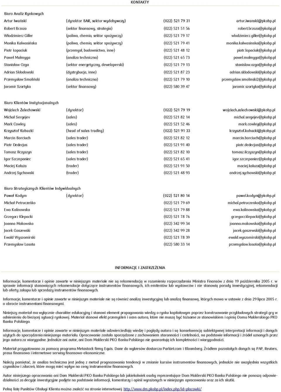 pl Piotr Łopaciuk (przemysł, budownictwo, inne) () piotr.lopaciuk@pkobp.pl Paweł Małmyga (analiza techniczna) () pawel.malmyga@pkobp.pl Stanisław Ozga (sektor energetyczny, deweloperski) () stanislaw.