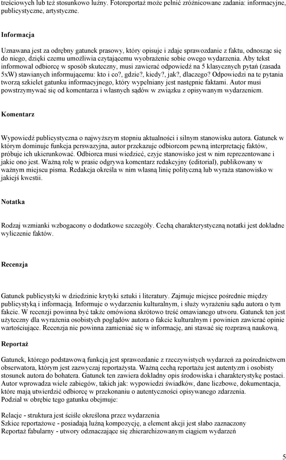 Aby tekst informował odbiorcę w sposób skuteczny, musi zawierać odpowiedź na 5 klasycznych pytań (zasada 5xW) stawianych informującemu: kto i co?, gdzie?, kiedy?, jak?, dlaczego?