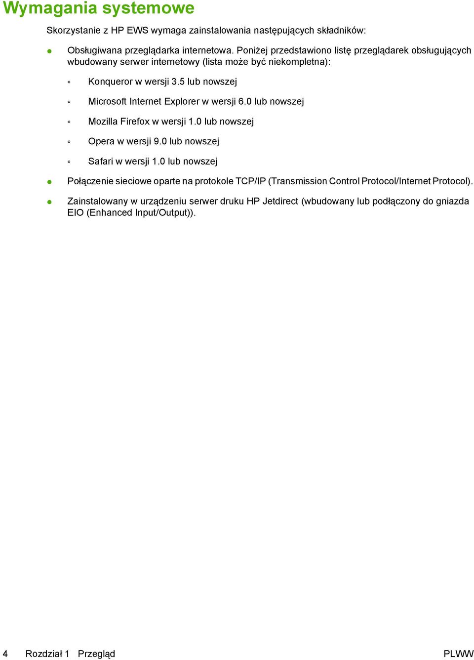 5 lub nowszej Microsoft Internet Explorer w wersji 6.0 lub nowszej Mozilla Firefox w wersji 1.0 lub nowszej Opera w wersji 9.0 lub nowszej Safari w wersji 1.