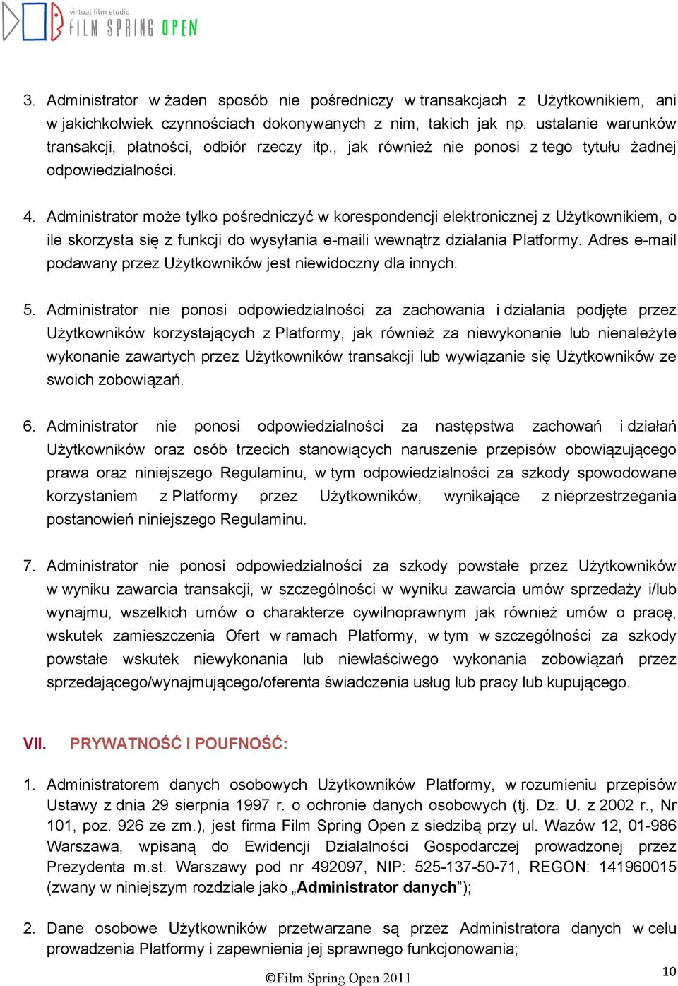 Administrator może tylko pośredniczyć w korespondencji elektronicznej z Użytkownikiem, o ile skorzysta się z funkcji do wysyłania e-maili wewnątrz działania Platformy.