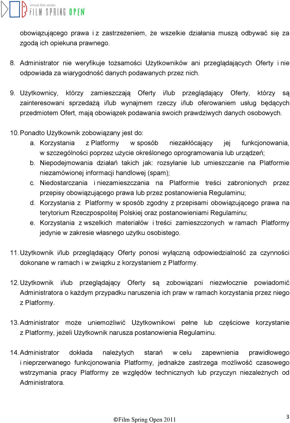 Użytkownicy, którzy zamieszczają Oferty i/lub przeglądający Oferty, którzy są zainteresowani sprzedażą i/lub wynajmem rzeczy i/lub oferowaniem usług będących przedmiotem Ofert, mają obowiązek