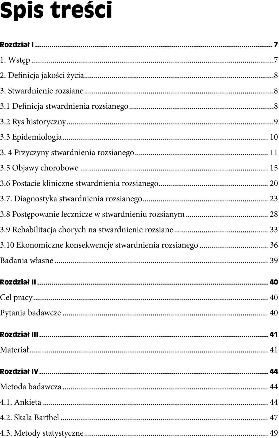 8 Postępowanie lecznicze w stwardnieniu rozsianym... 28 3.9 Rehabilitacja chorych na stwardnienie rozsiane... 33 3.10 Ekonomiczne konsekwencje stwardnienia rozsianego... 36 Badania własne.