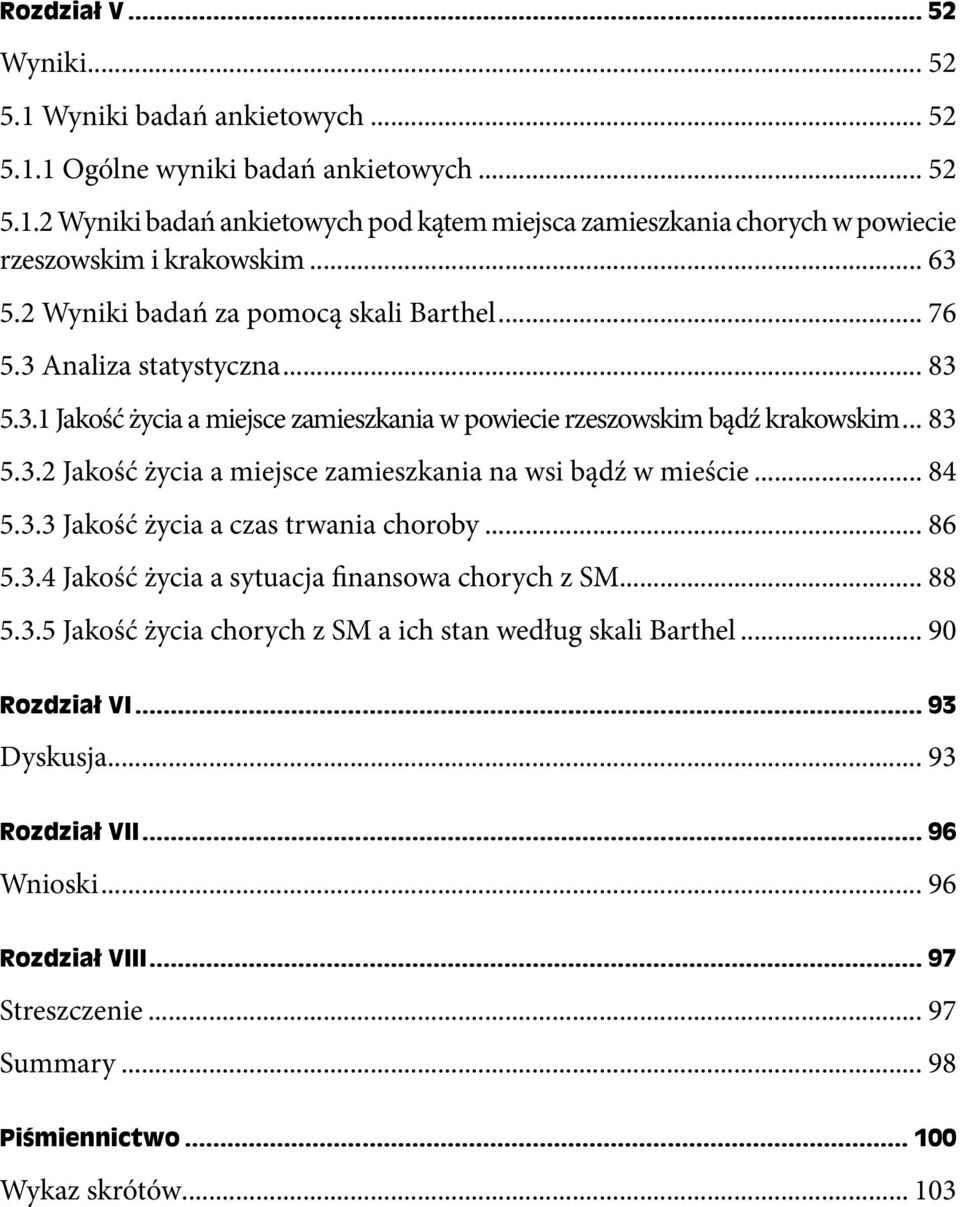 .. 84 5.3.3 Jakość życia a czas trwania choroby... 86 5.3.4 Jakość życia a sytuacja finansowa chorych z SM... 88 5.3.5 Jakość życia chorych z SM a ich stan według skali Barthel.