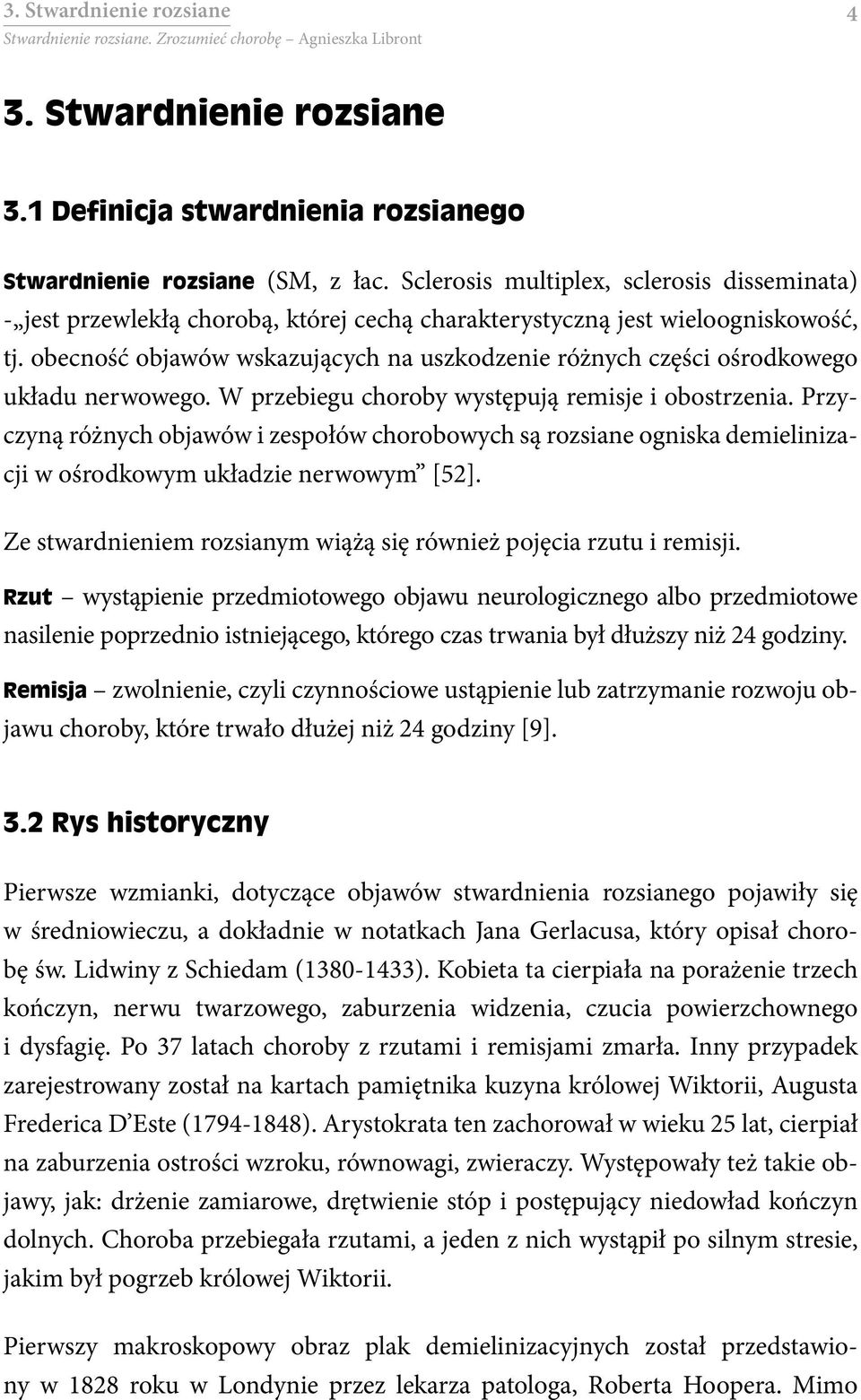 obecność objawów wskazujących na uszkodzenie różnych części ośrodkowego układu nerwowego. W przebiegu choroby występują remisje i obostrzenia.