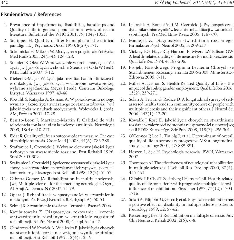 Medycyna a pojęcie jakości życia. Med Rodz 2003, 24(3-4): 126-128. 4. Steuden S, Okła W. Wprowadzenie w problematykę jakości życia [w:] Jakość życia w chorobie. Steuden S, Okła W (red).