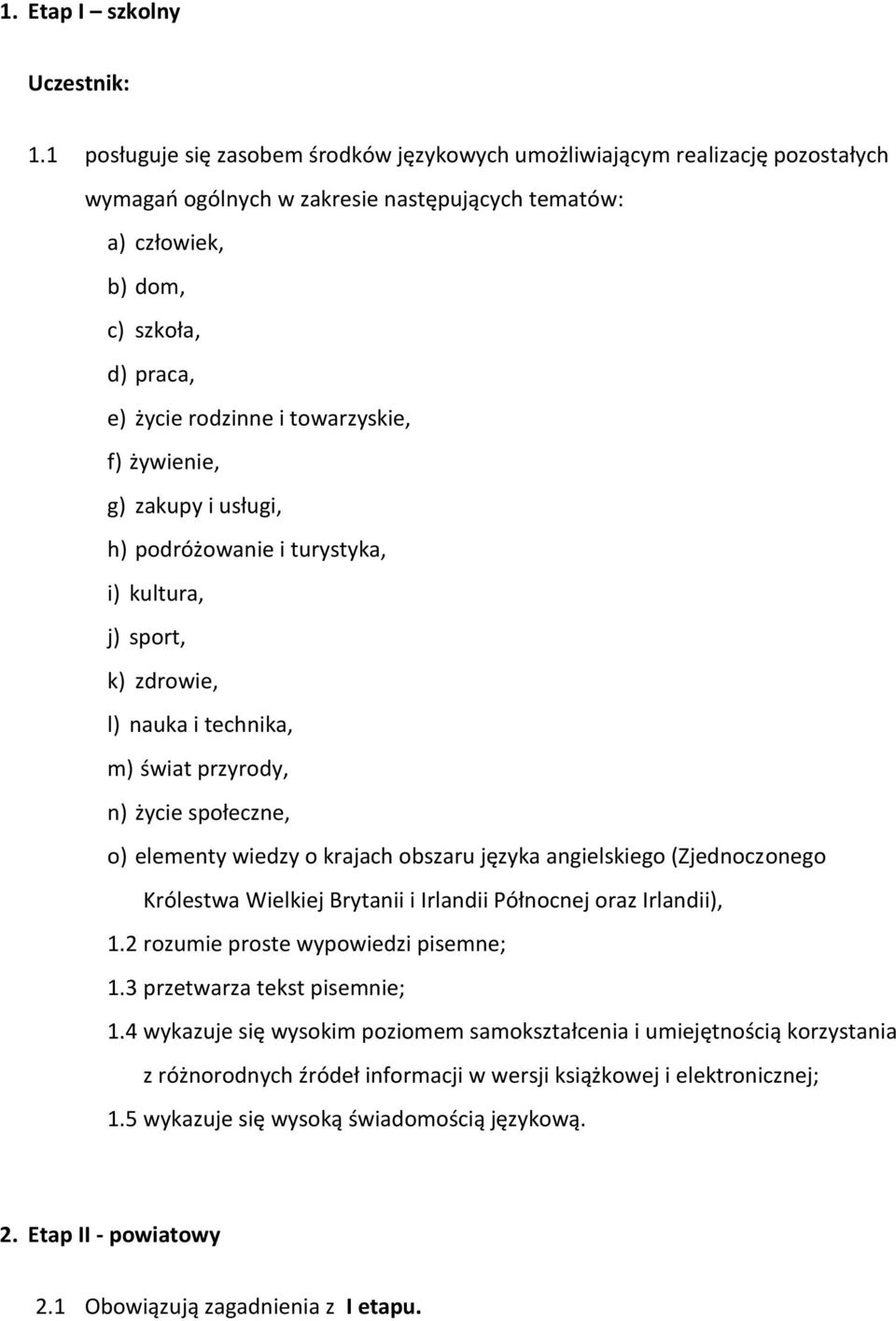 towarzyskie, f) żywienie, g) zakupy i usługi, h) podróżowanie i turystyka, i) kultura, j) sport, k) zdrowie, l) nauka i technika, m) świat przyrody, n) życie społeczne, o) elementy wiedzy o krajach