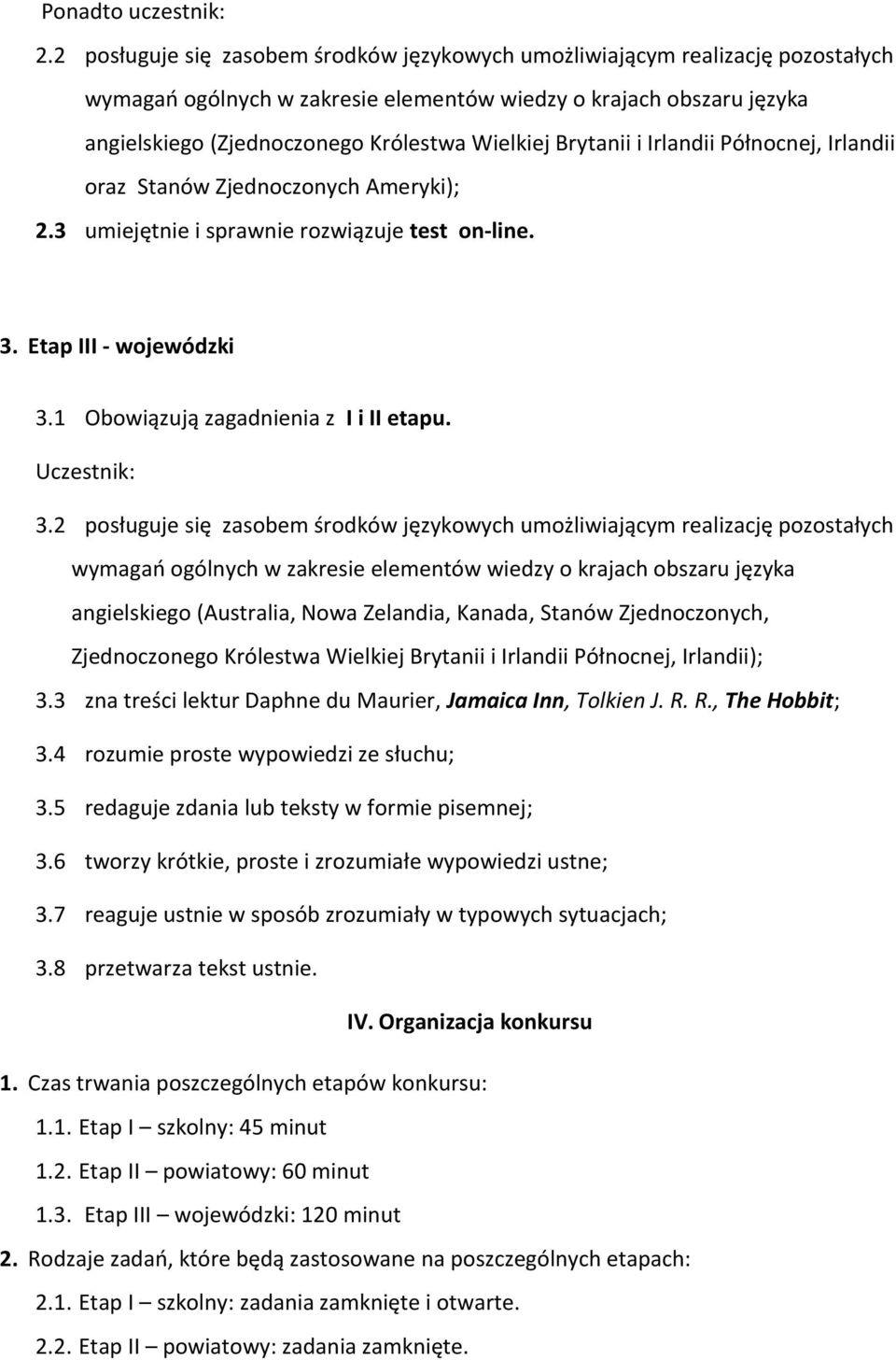 Brytanii i Irlandii Północnej, Irlandii oraz Stanów Zjednoczonych Ameryki); 2.3 umiejętnie i sprawnie rozwiązuje test on-line. 3. Etap III - wojewódzki 3.1 Obowiązują zagadnienia z I i II etapu.