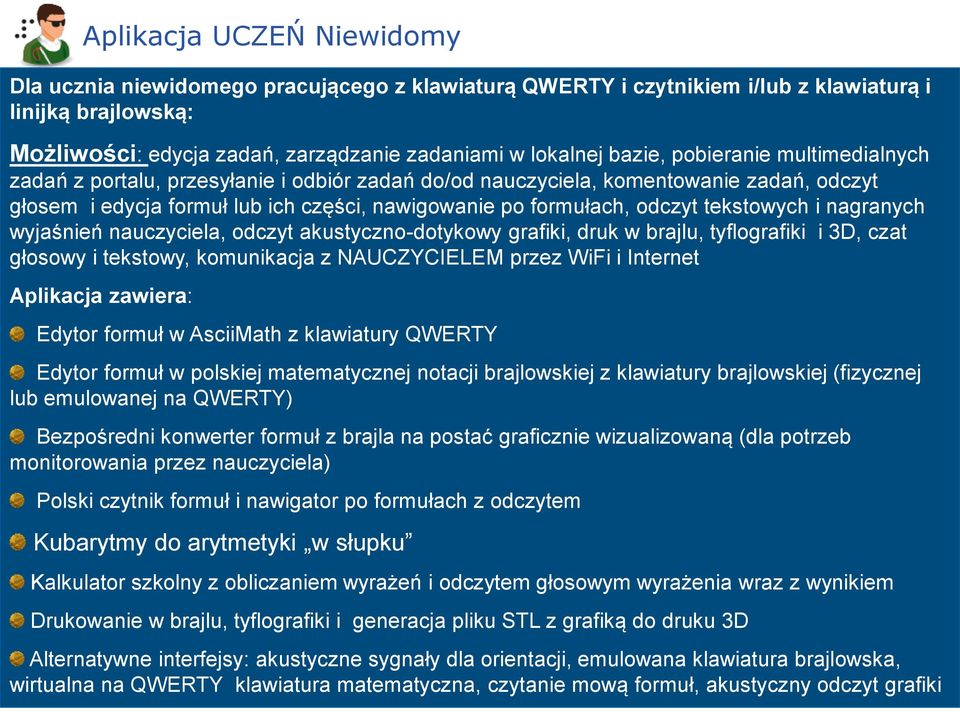 tekstowych i nagranych wyjaśnień nauczyciela, odczyt akustyczno-dotykowy grafiki, druk w brajlu, tyflografiki i 3D, czat głosowy i tekstowy, komunikacja z NAUCZYCIELEM przez WiFi i Internet Aplikacja