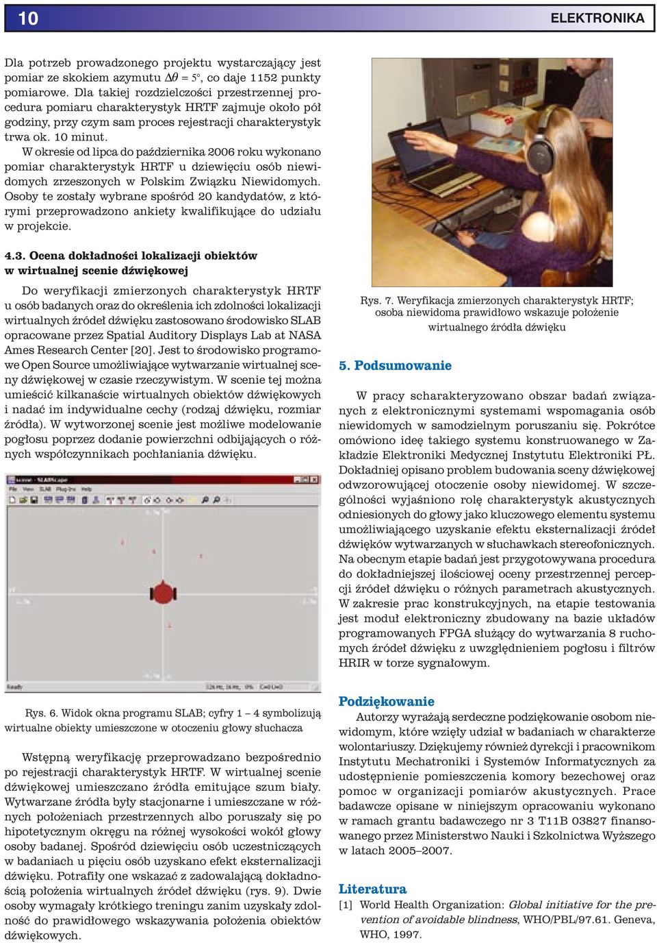W okresie od lipca do października 2006 roku wykonano pomiar charakterystyk HRTF u dziewięciu osób niewidomych zrzeszonych w Polskim Związku Niewidomych.