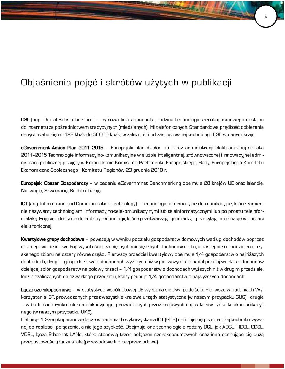 Standardowa prędkość odbierania danych waha się od 128 kb/s do 50000 kb/s, w zależności od zastosowanej technologii DSL w danym kraju.