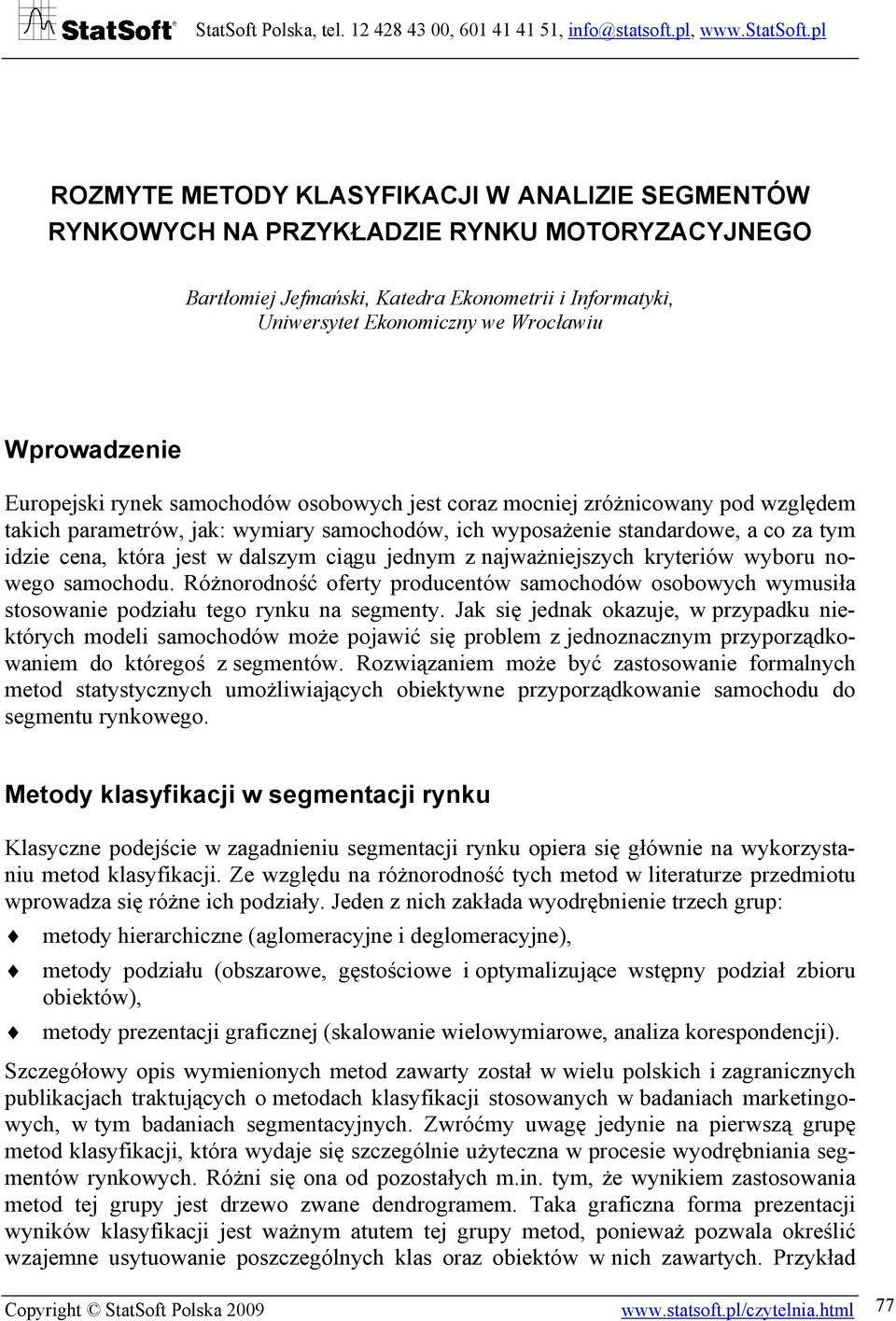 jest w dalszym ciągu jednym z najważniejszych kryteriów wyboru nowego samochodu. Różnorodność oferty producentów samochodów osobowych wymusiła stosowanie podziału tego rynku na segmenty.