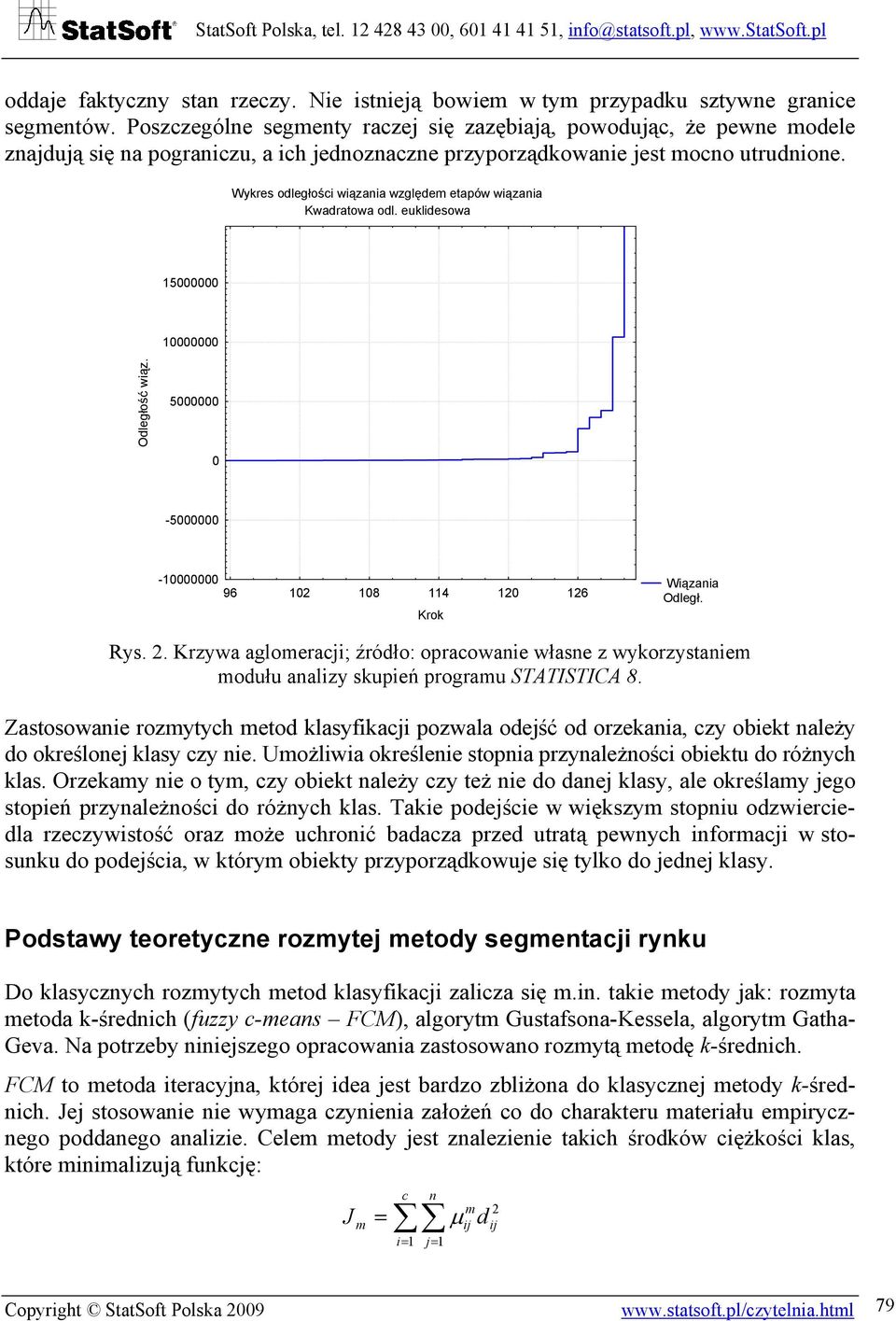 Wykres odległości wiązania względem etapów wiązania Kwadratowa odl. euklidesowa 5000000 0000000 Odległość wiąz. 5000000 0-5000000 -0000000 96 02 08 4 20