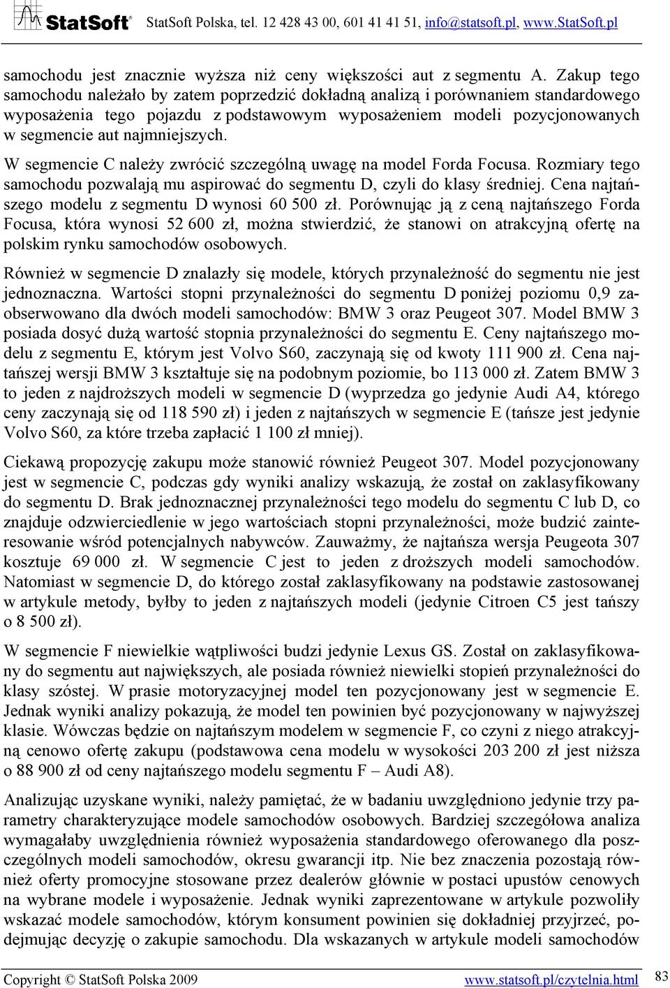 W segmencie C należy zwrócić szczególną uwagę na model Forda Focusa. Rozmiary tego samochodu pozwalają mu aspirować do segmentu D, czyli do klasy średniej.