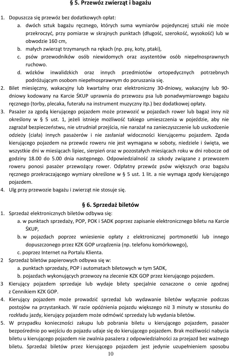 małych zwierząt trzymanych na rękach (np. psy, koty, ptaki), c. psów przewodników osób niewidomych oraz asystentów osób niepełnosprawnych ruchowo. d.